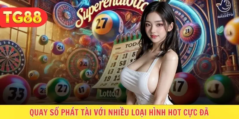 Quay số phát tài với nhiều loại hình hot cực đã