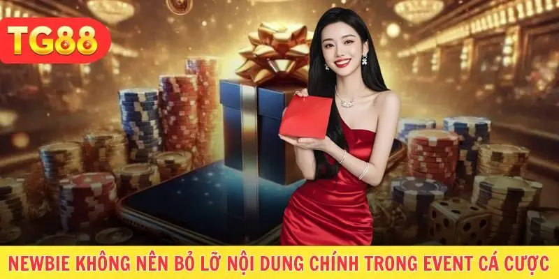 Newbie không nên bỏ lỡ nội dung chính trong event cá cược
